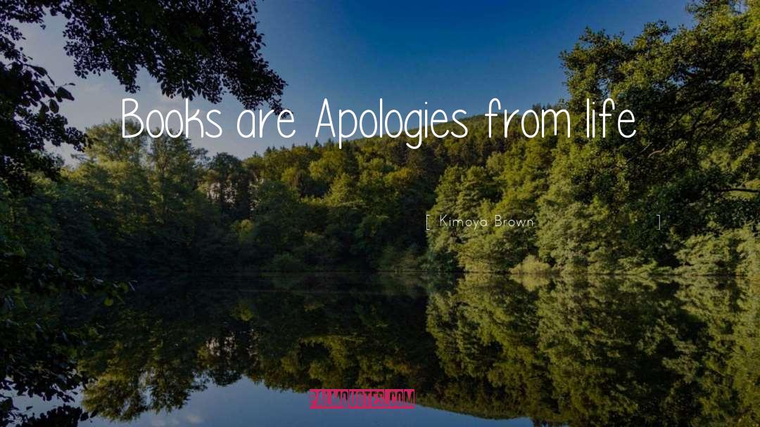 Kimoya Brown Quotes: Books are Apologies from life