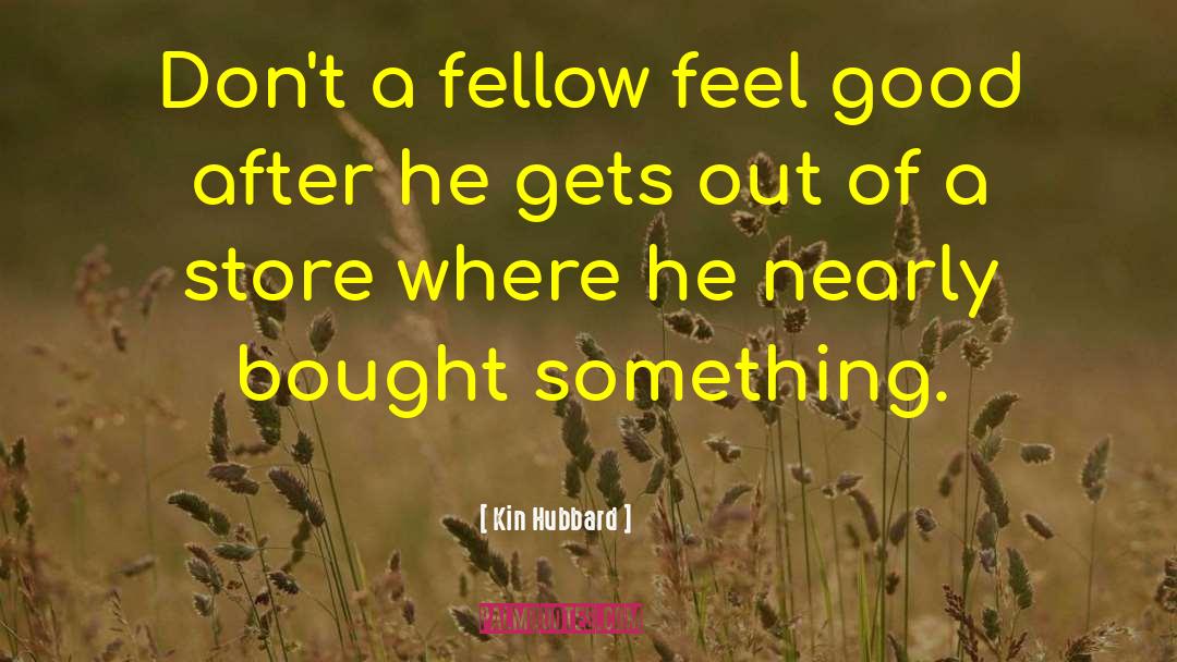 Kin Hubbard Quotes: Don't a fellow feel good
