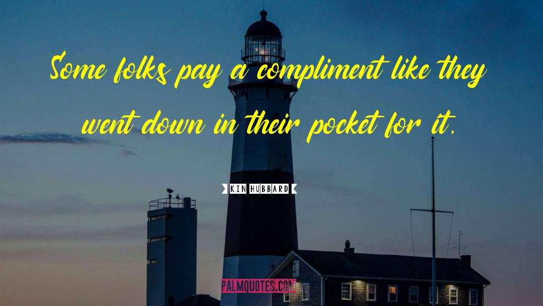 Kin Hubbard Quotes: Some folks pay a compliment
