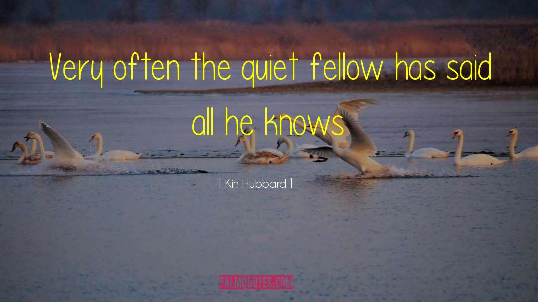 Kin Hubbard Quotes: Very often the quiet fellow