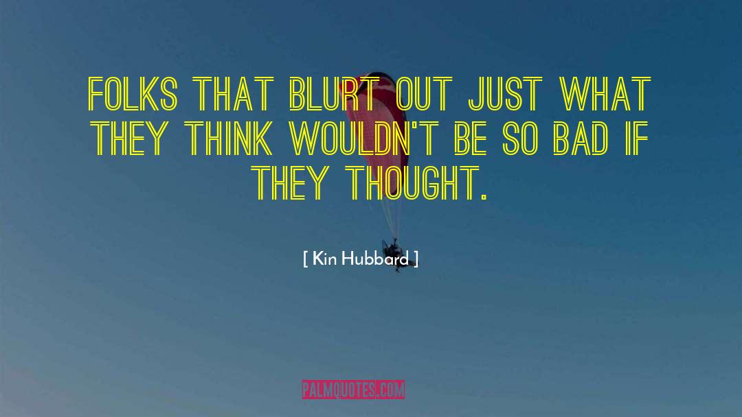 Kin Hubbard Quotes: Folks that blurt out just