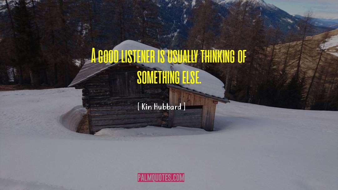 Kin Hubbard Quotes: A good listener is usually