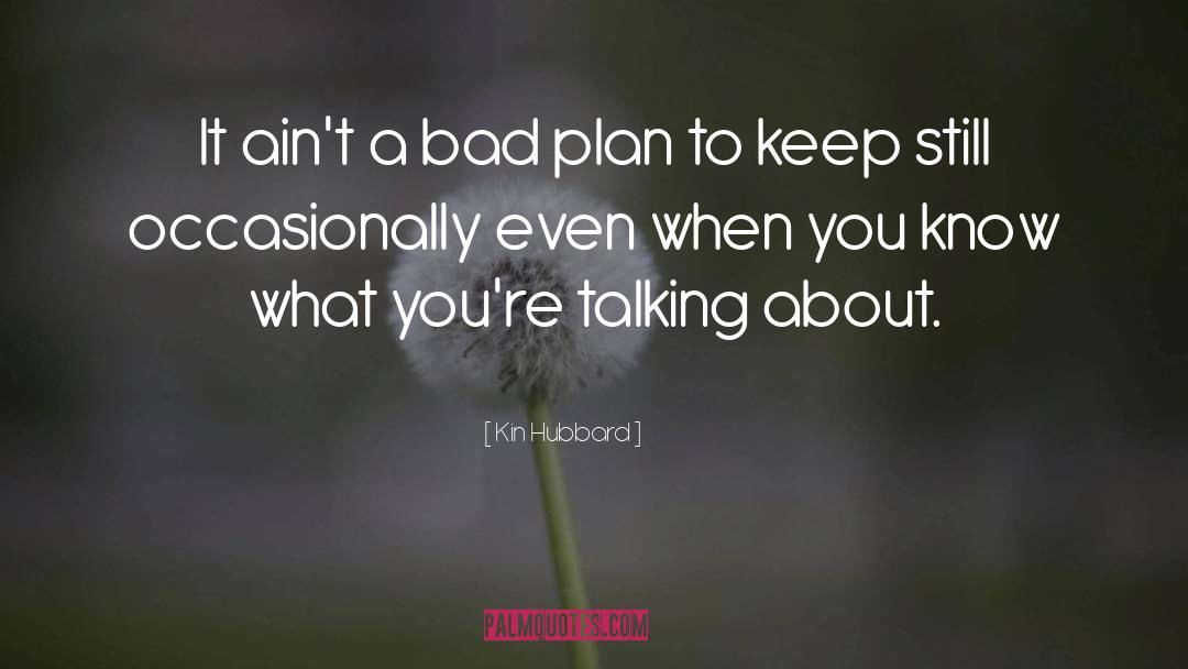 Kin Hubbard Quotes: It ain't a bad plan