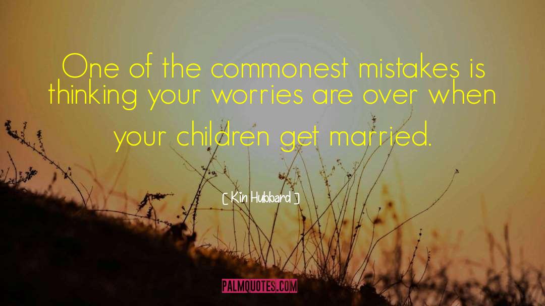 Kin Hubbard Quotes: One of the commonest mistakes