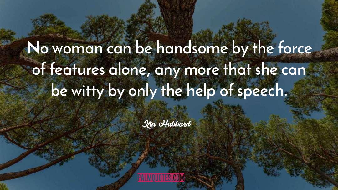 Kin Hubbard Quotes: No woman can be handsome