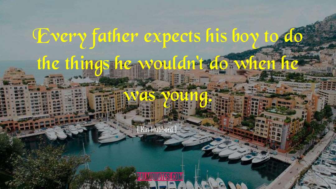 Kin Hubbard Quotes: Every father expects his boy