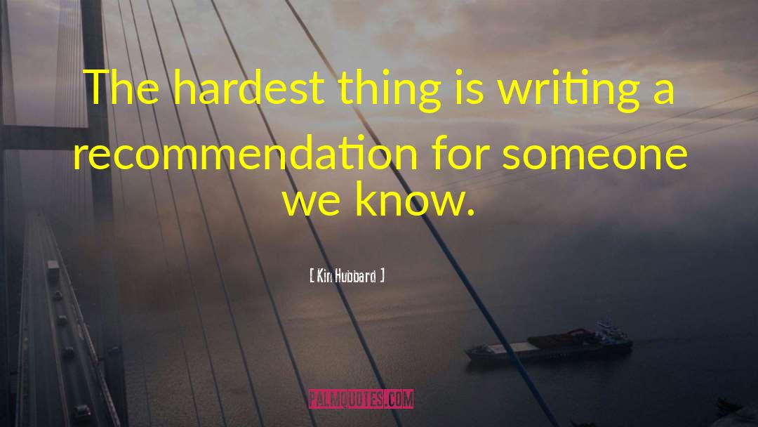 Kin Hubbard Quotes: The hardest thing is writing