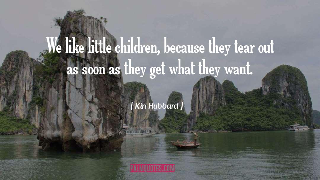 Kin Hubbard Quotes: We like little children, because