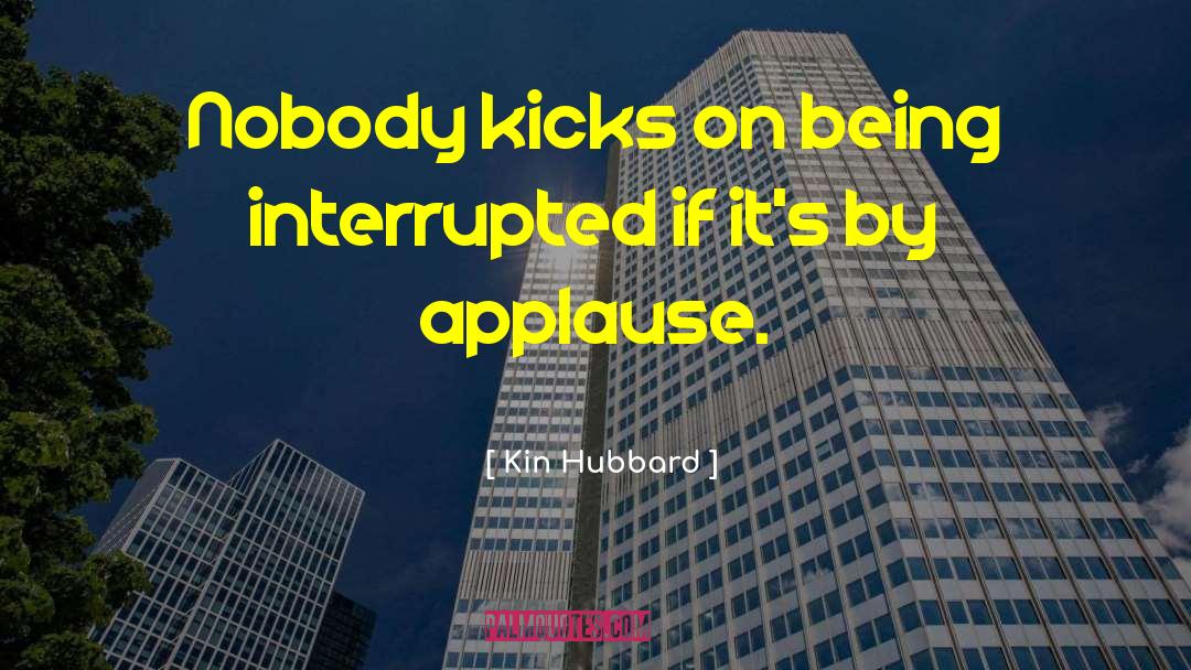 Kin Hubbard Quotes: Nobody kicks on being interrupted