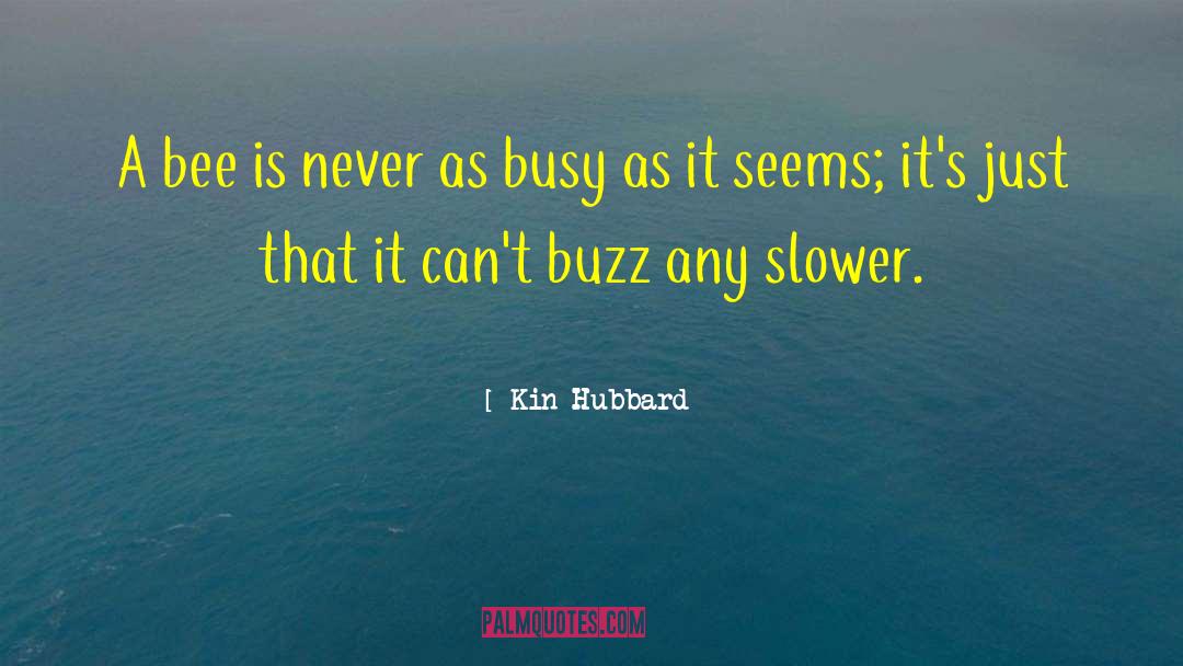 Kin Hubbard Quotes: A bee is never as