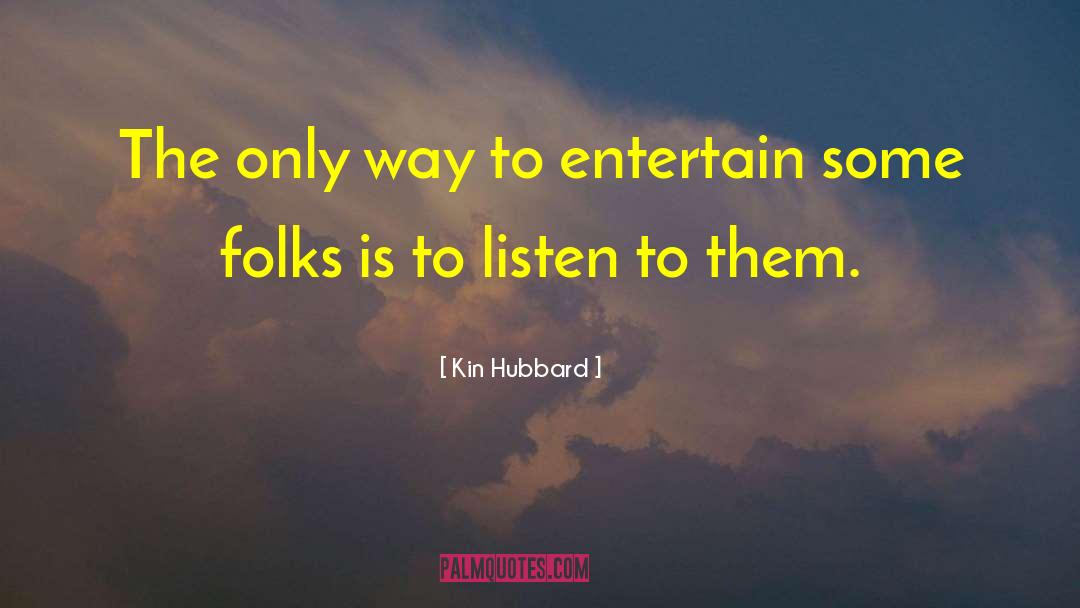 Kin Hubbard Quotes: The only way to entertain