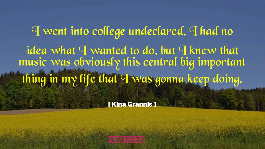 Kina Grannis Quotes: I went into college undeclared.