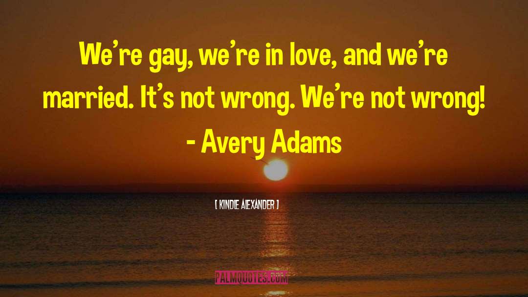 Kindle Alexander Quotes: We're gay, we're in love,