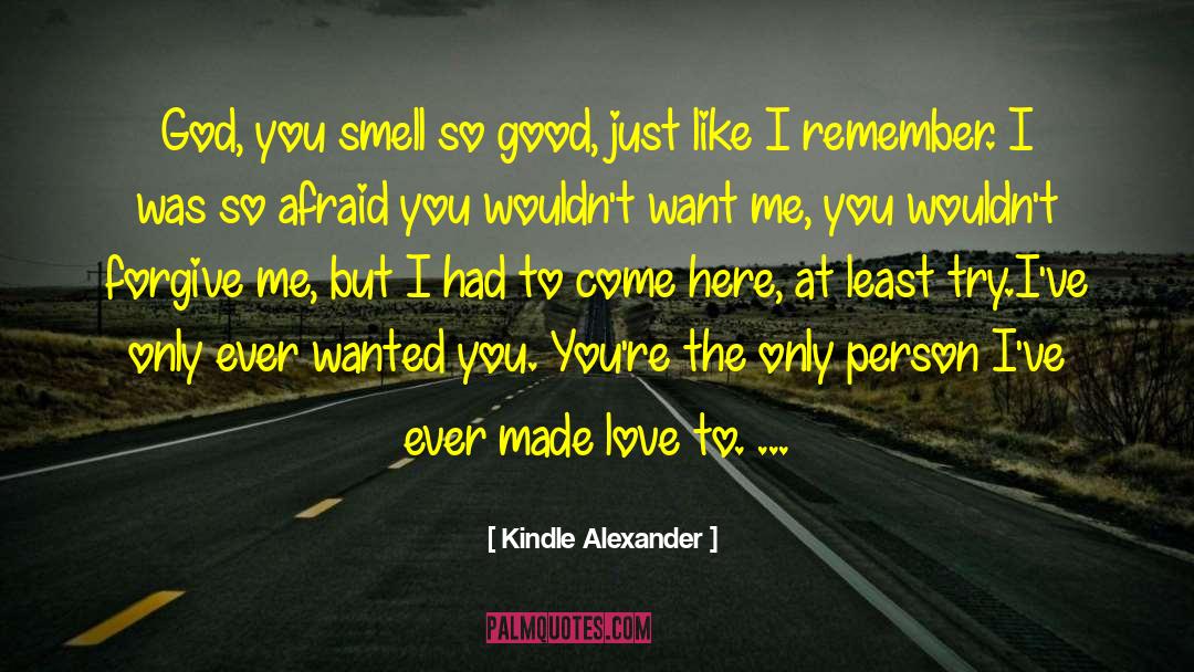 Kindle Alexander Quotes: God, you smell so good,