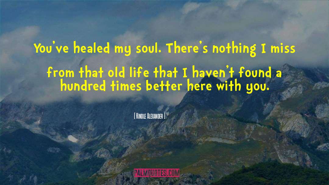 Kindle Alexander Quotes: You've healed my soul. There's