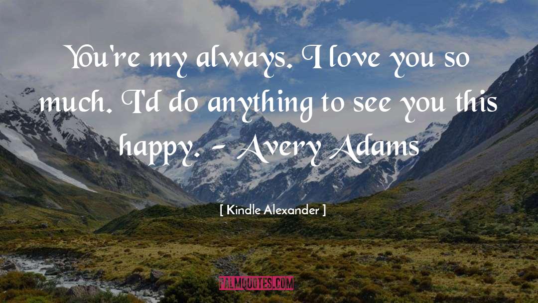 Kindle Alexander Quotes: You're my always. I love