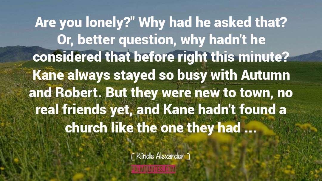 Kindle Alexander Quotes: Are you lonely?