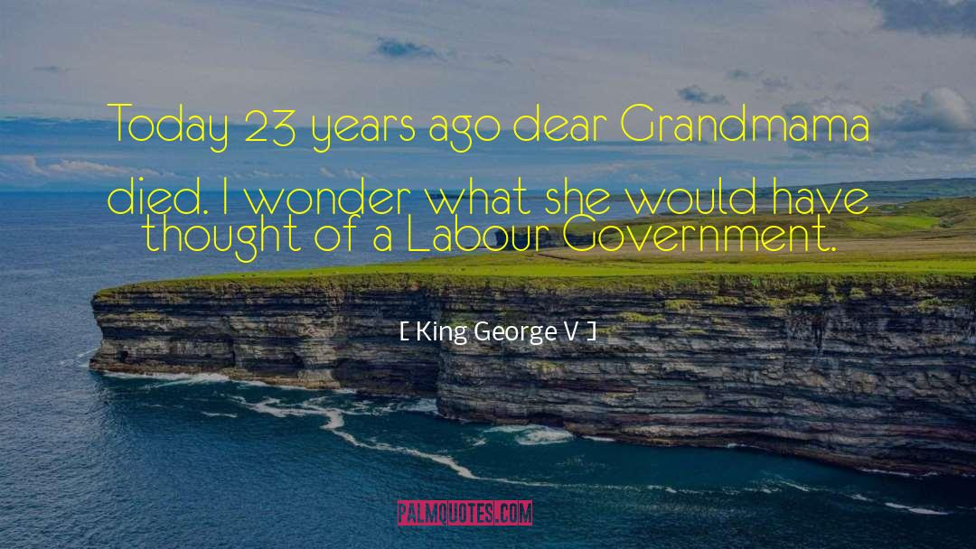 King George V Quotes: Today 23 years ago dear