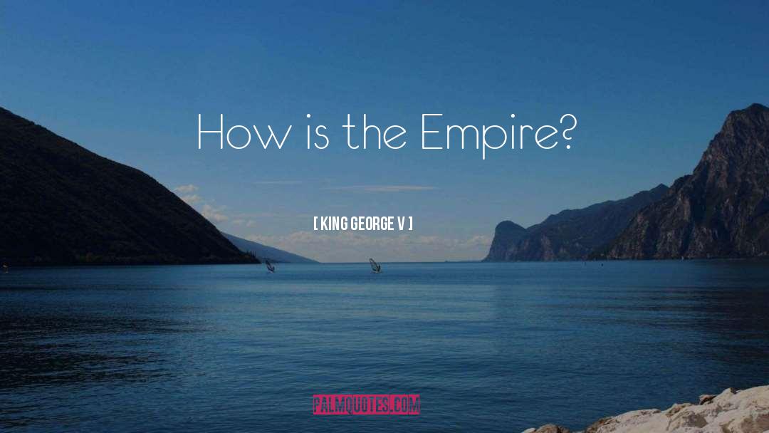 King George V Quotes: How is the Empire?