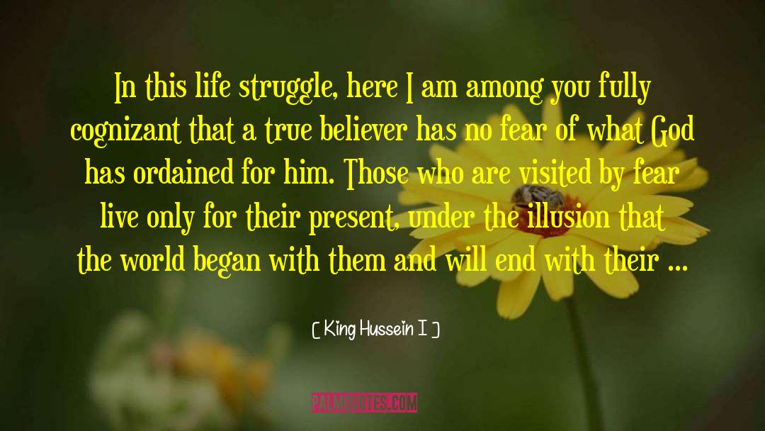 King Hussein I Quotes: In this life struggle, here