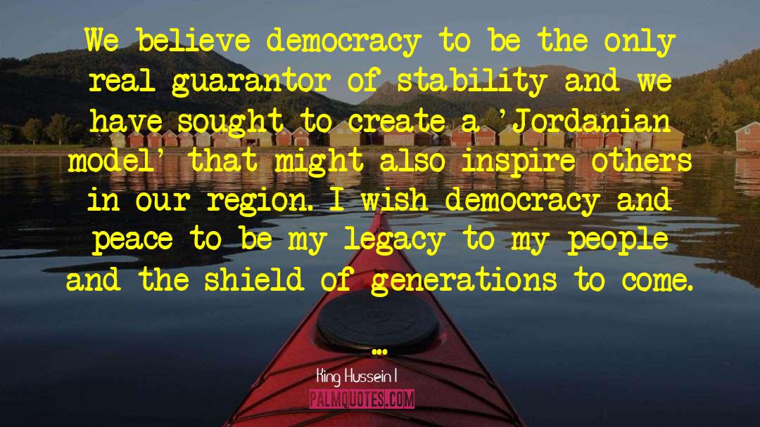 King Hussein I Quotes: We believe democracy to be