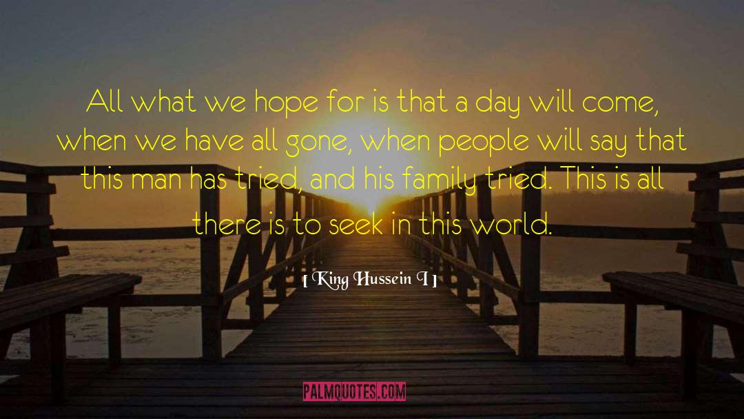 King Hussein I Quotes: All what we hope for