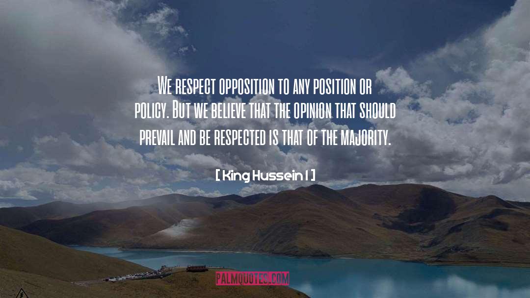 King Hussein I Quotes: We respect opposition to any