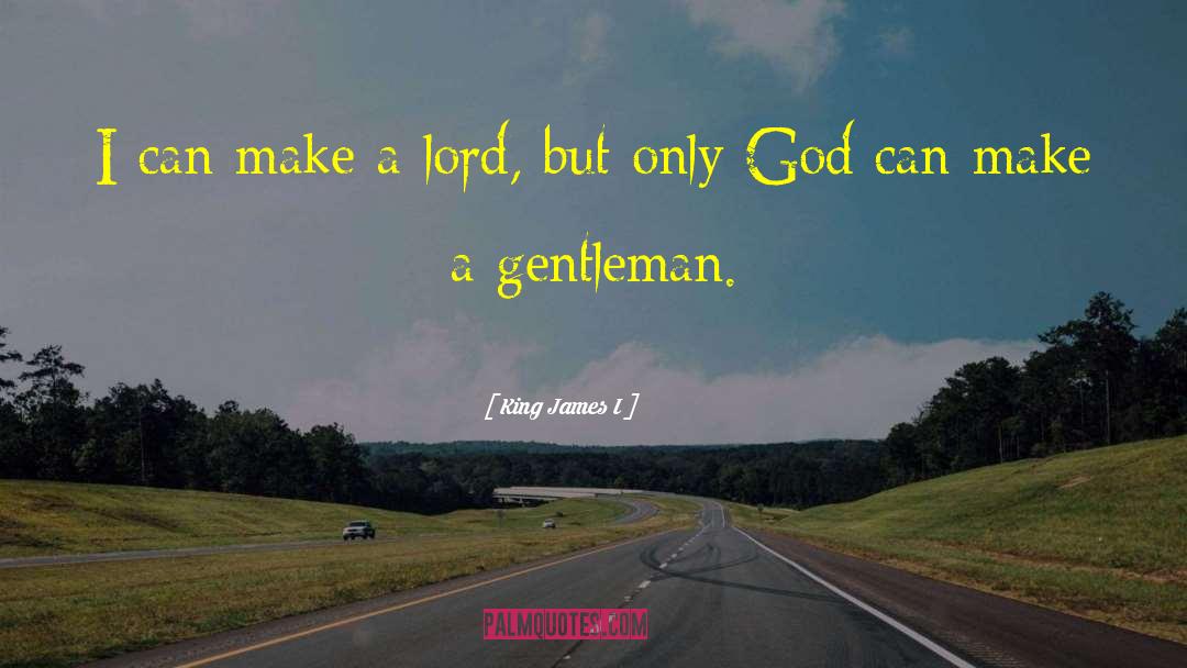 King James I Quotes: I can make a lord,