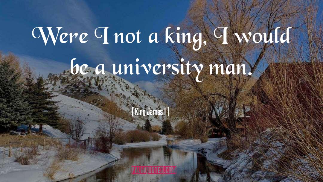 King James I Quotes: Were I not a king,