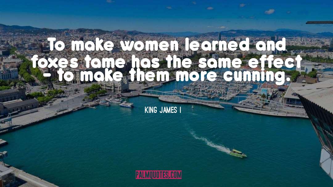 King James I Quotes: To make women learned and