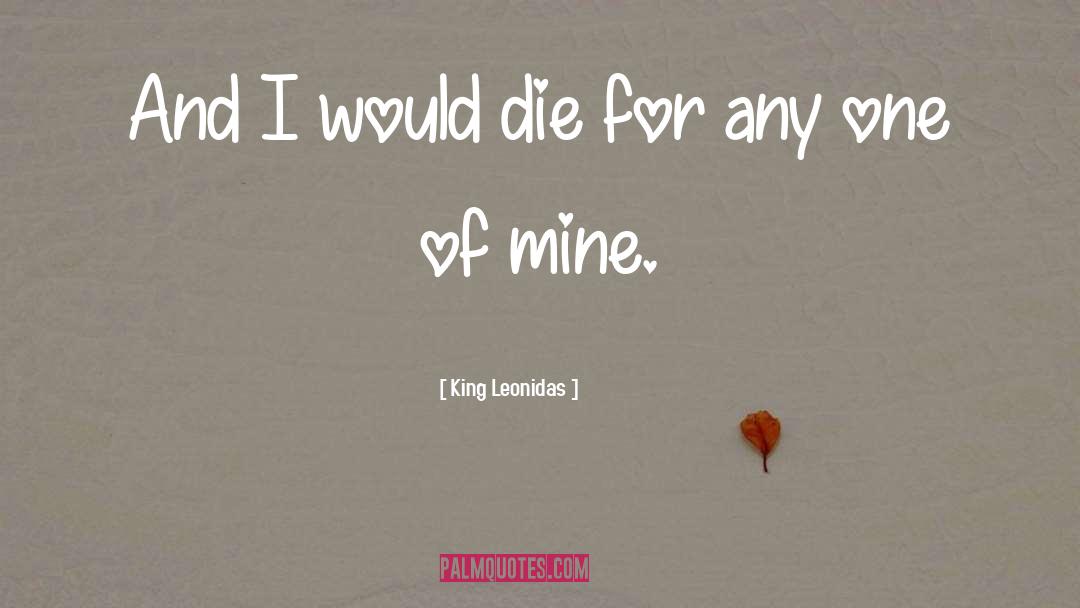 King Leonidas Quotes: And I would die for