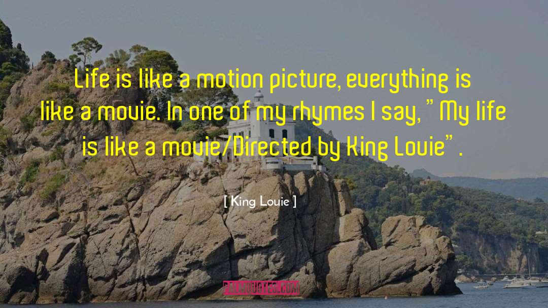 King Louie Quotes: Life is like a motion
