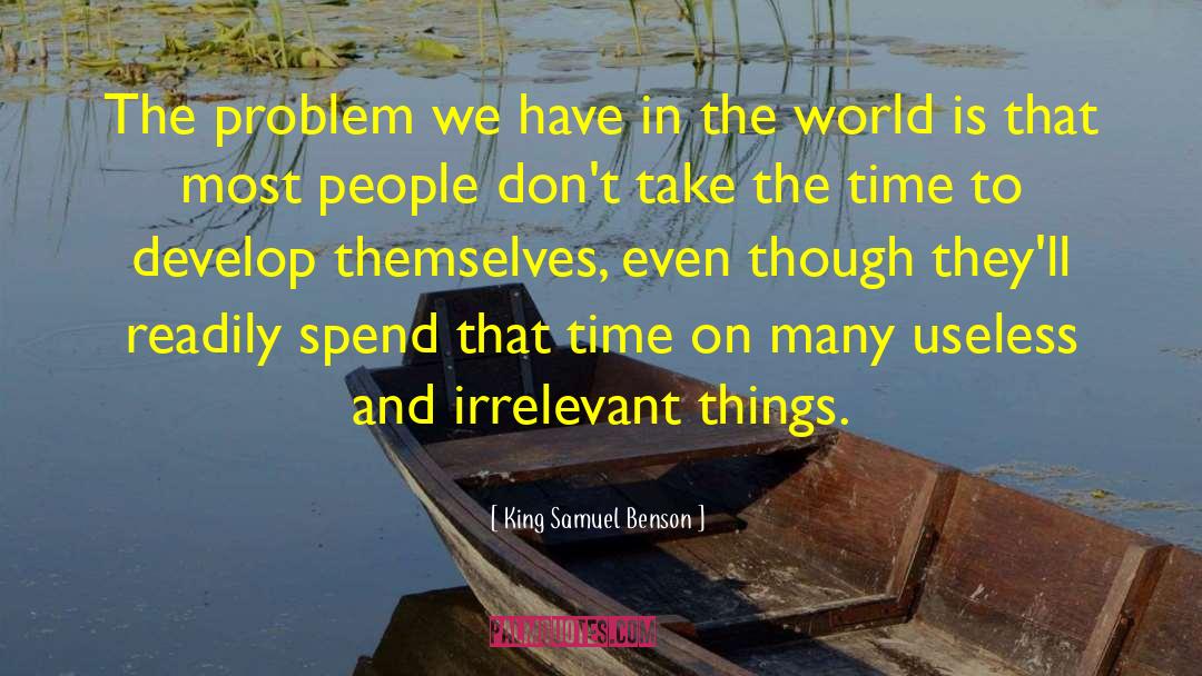 King Samuel Benson Quotes: The problem we have in