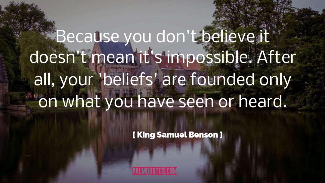 King Samuel Benson Quotes: Because you don't believe it
