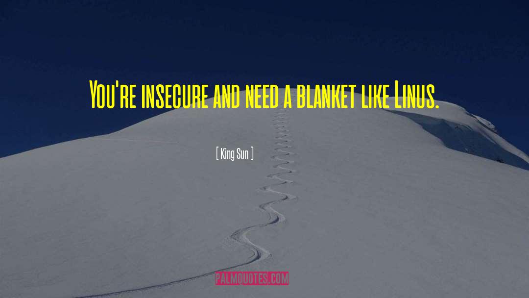 King Sun Quotes: You're insecure and need a