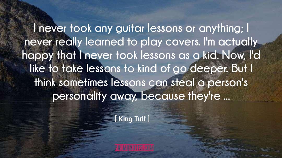 King Tuff Quotes: I never took any guitar