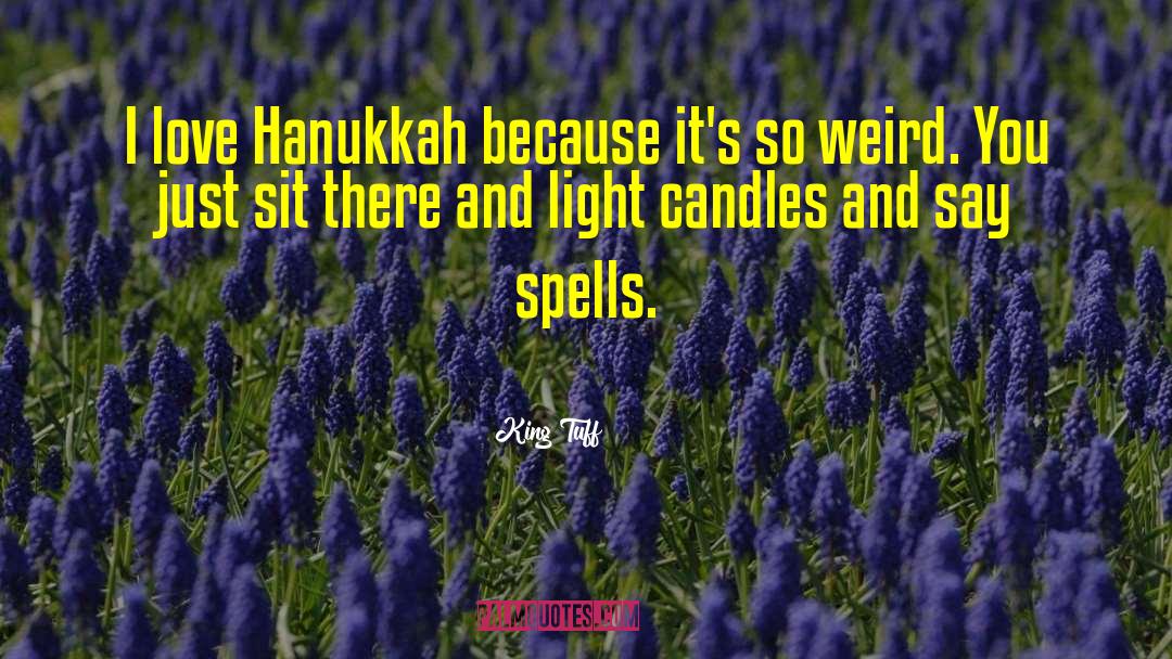 King Tuff Quotes: I love Hanukkah because it's