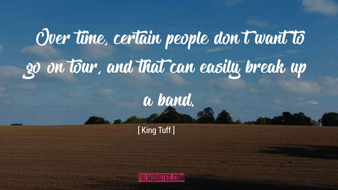 King Tuff Quotes: Over time, certain people don't