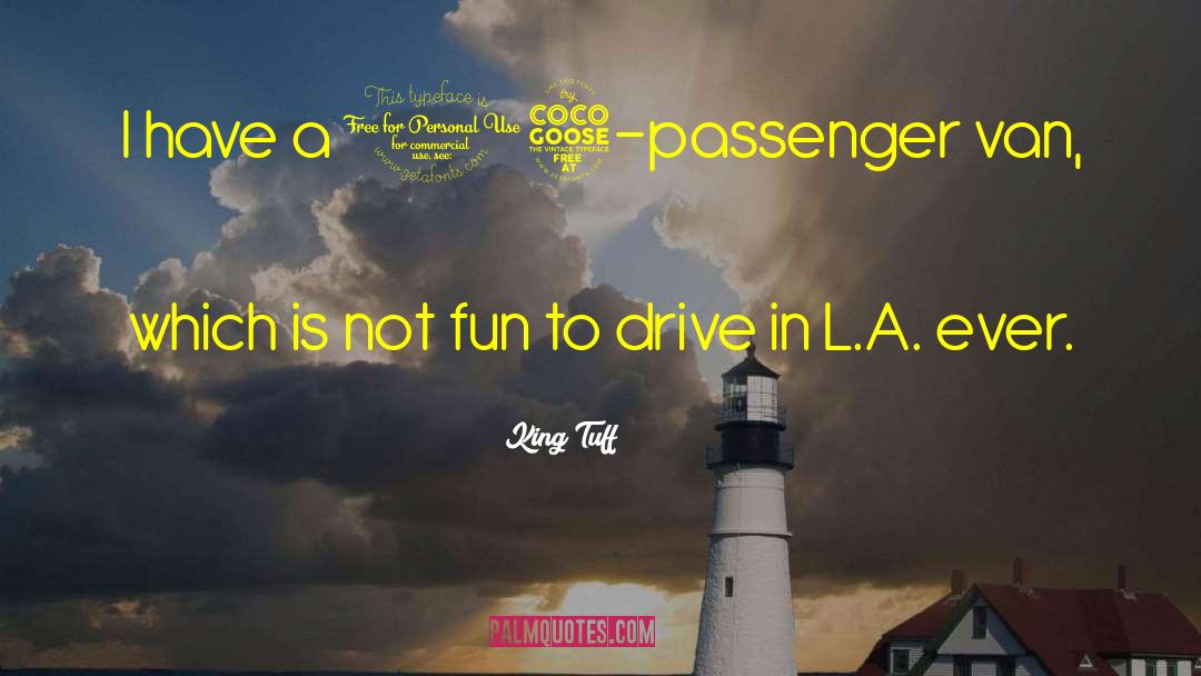 King Tuff Quotes: I have a 15-passenger van,