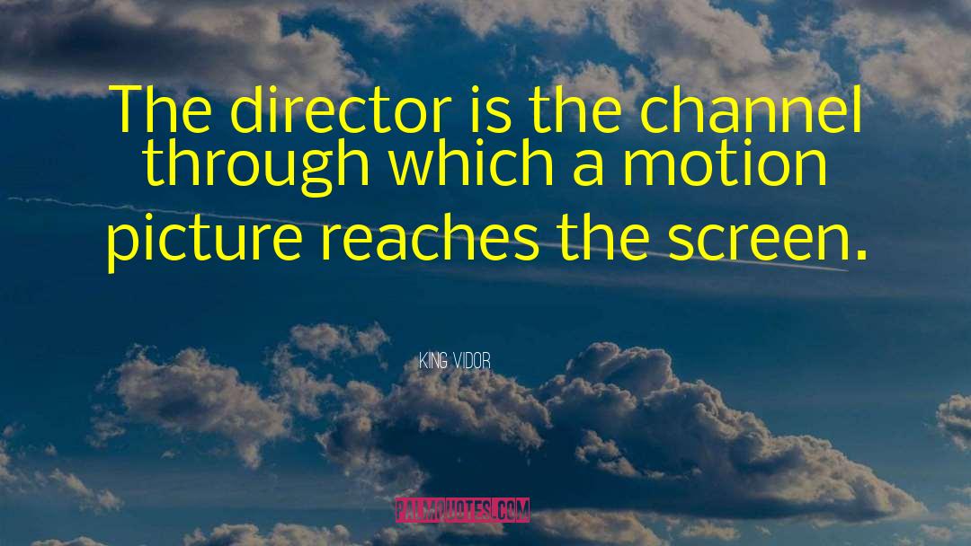 King Vidor Quotes: The director is the channel