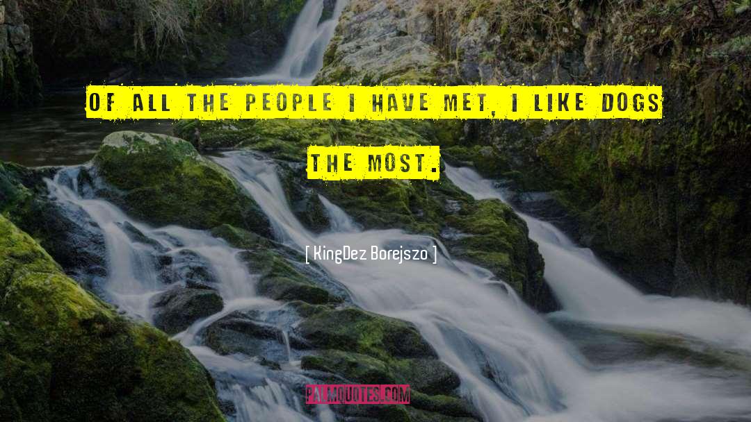 KingDez Borejszo Quotes: Of all the people I