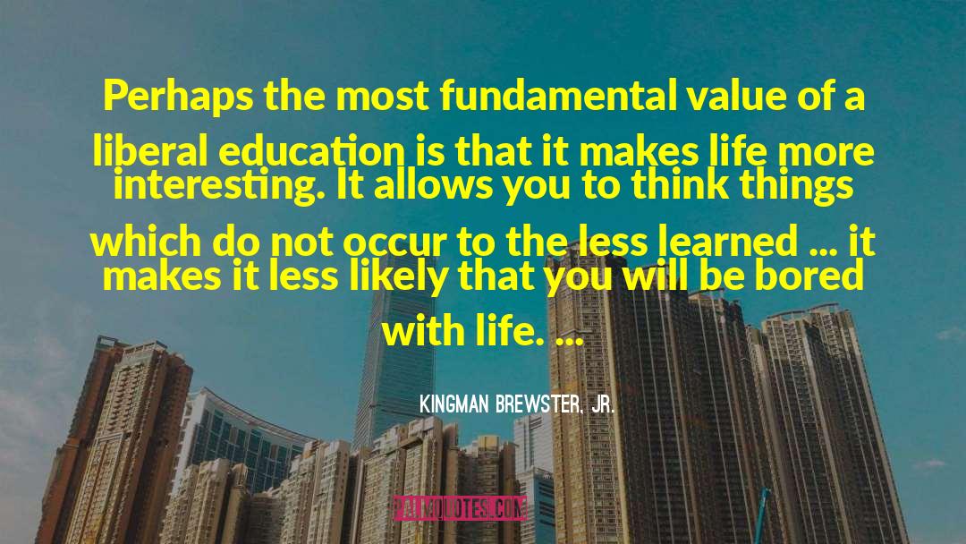 Kingman Brewster, Jr. Quotes: Perhaps the most fundamental value