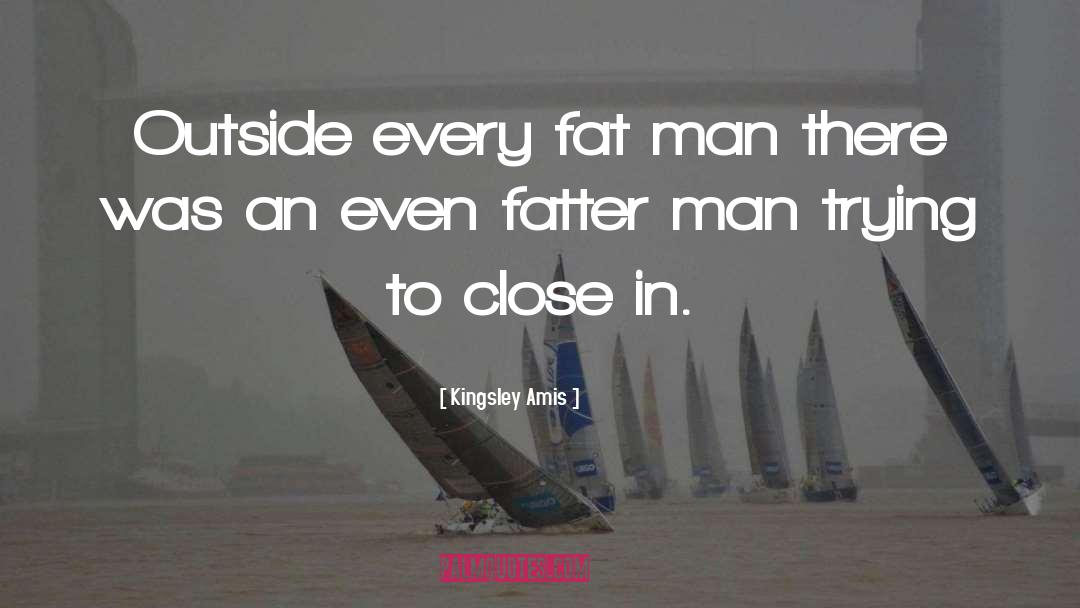 Kingsley Amis Quotes: Outside every fat man there