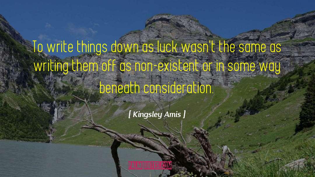 Kingsley Amis Quotes: To write things down as