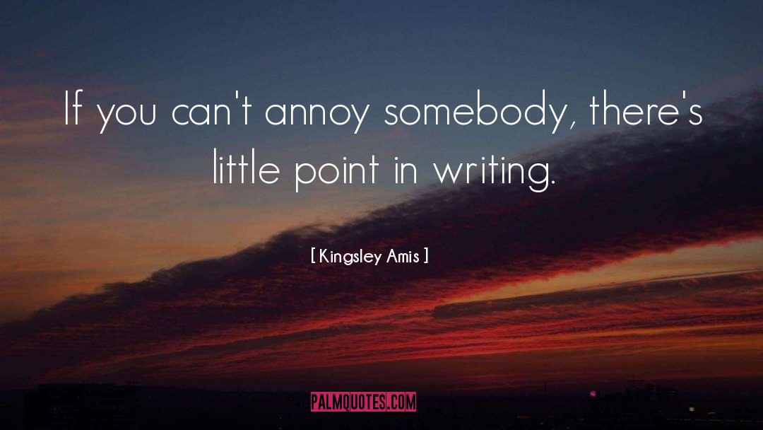 Kingsley Amis Quotes: If you can't annoy somebody,