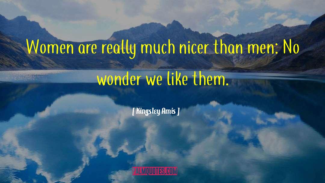 Kingsley Amis Quotes: Women are really much nicer