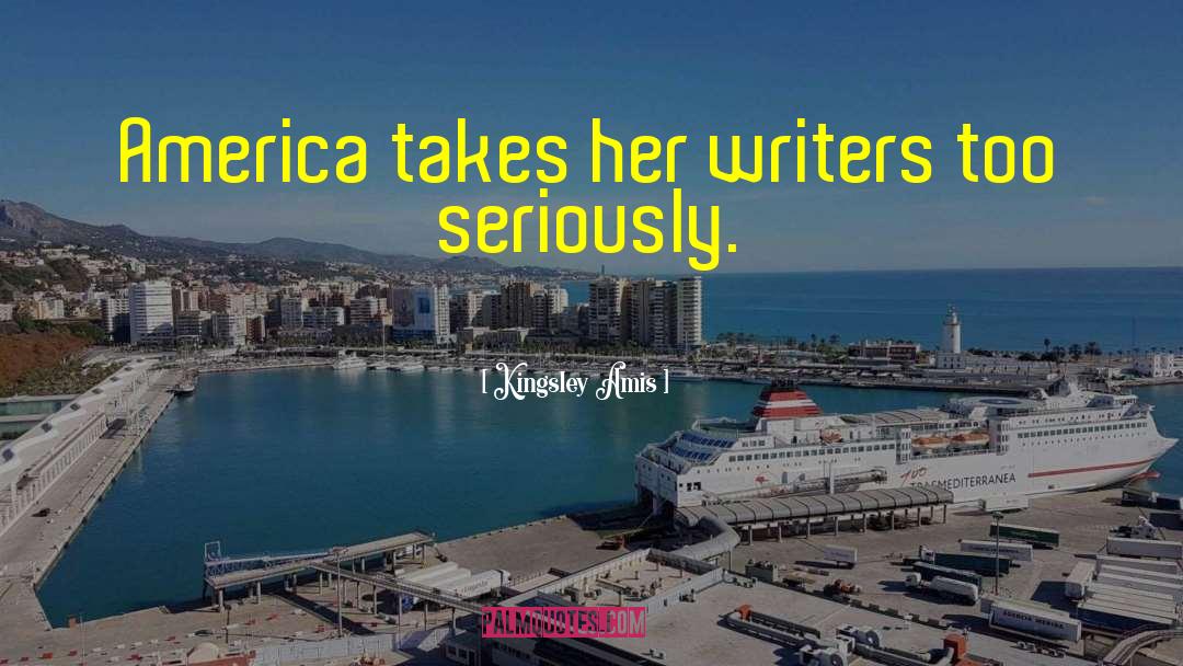 Kingsley Amis Quotes: America takes her writers too