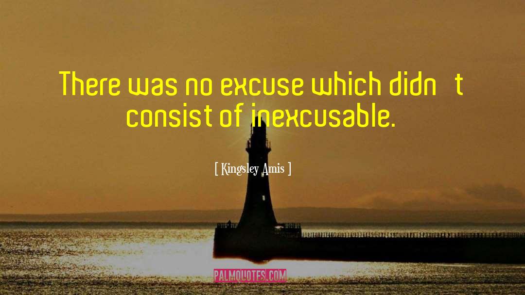 Kingsley Amis Quotes: There was no excuse which