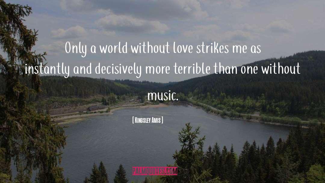 Kingsley Amis Quotes: Only a world without love