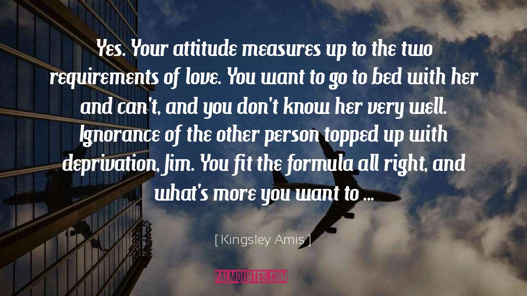 Kingsley Amis Quotes: Yes. Your attitude measures up
